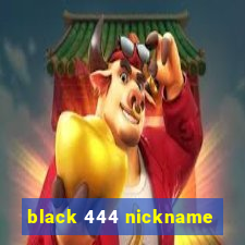 black 444 nickname